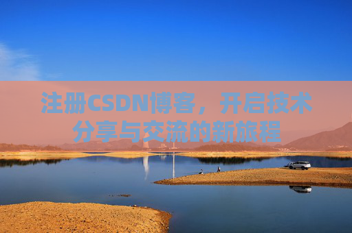 注册CSDN博客，开启技术分享与交流的新旅程